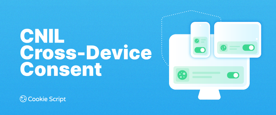 CNIL Cross-Device Consent: How Cookie Consent Can Be Shared Across Devices