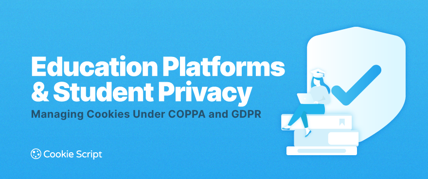 Education Platforms & Student Privacy: Managing Cookies Under COPPA and GDPR